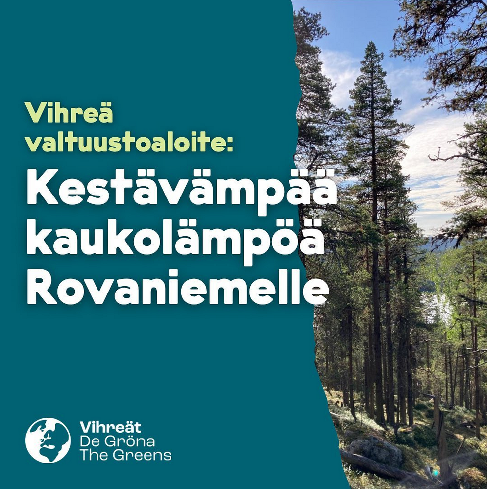 Kuvassa vasen puoli on vihreää taustaa, jonka päälle on kirjoitettu teksti ”Vihreä valtuustoaloite: Kestävämpää kaukolämpöä Rovaniemelle”. Oikealla puolella näkyy mäntymetsäinen maisema, jossa korkeat puut kohoavat kallioisessa maastossa ja taustalla pilkottaa vesistö sinisen taivaan alla. Alareunassa on Vihreät – De Gröna – The Greens -logo.
