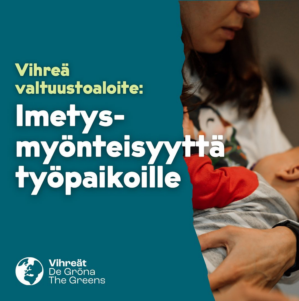 Kuvassa vasemmalla on sinivihreä tausta, jonka päälle on kirjoitettu teksti ”Vihreä valtuustoaloite: Imetysmyönteisyyttä työpaikoille”. Oikealla puolella näkyy lähikuva aikuisesta, joka pitää sylissään vauvaa; vauva on kääriytyneenä vaatteisiin, ja vieressä näkyy aikuisen käsivarsi. Alareunassa on Vihreät – De Gröna – The Greens -logo.
